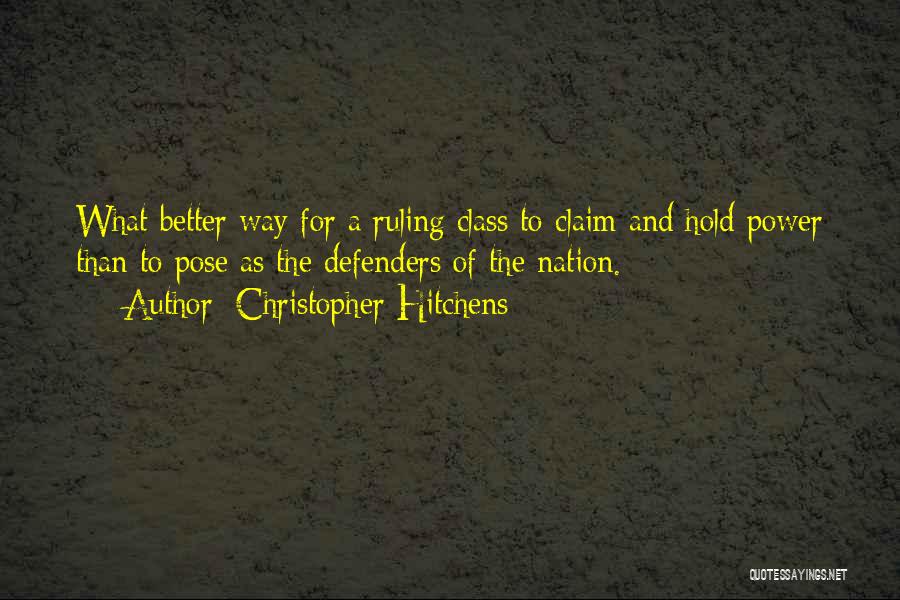 Christopher Hitchens Quotes: What Better Way For A Ruling Class To Claim And Hold Power Than To Pose As The Defenders Of The