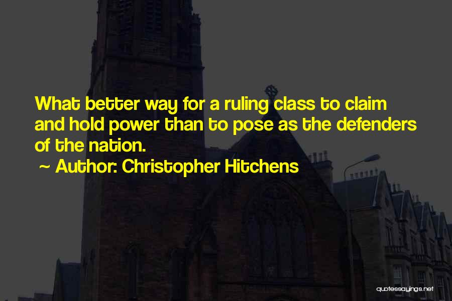 Christopher Hitchens Quotes: What Better Way For A Ruling Class To Claim And Hold Power Than To Pose As The Defenders Of The