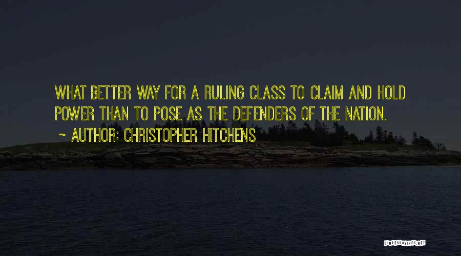 Christopher Hitchens Quotes: What Better Way For A Ruling Class To Claim And Hold Power Than To Pose As The Defenders Of The