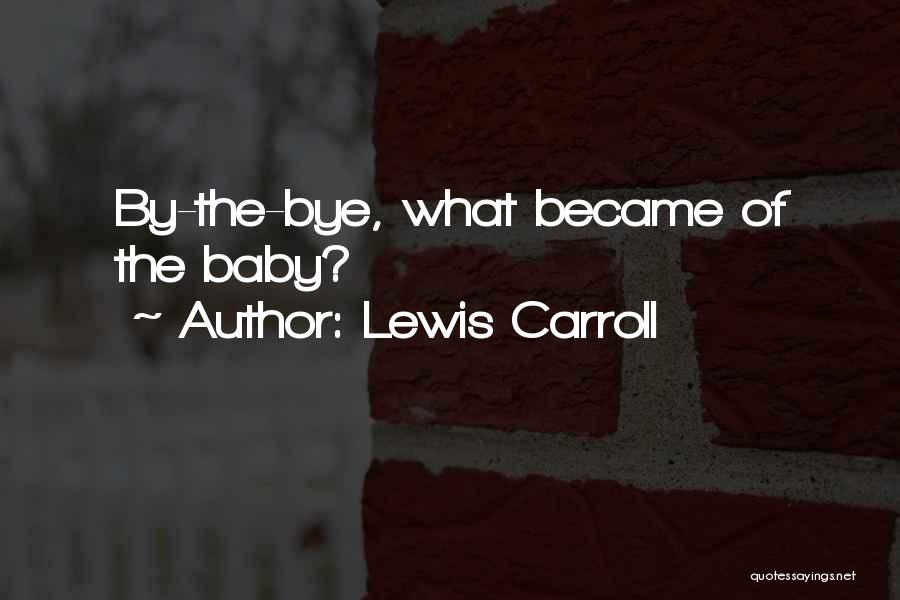 Lewis Carroll Quotes: By-the-bye, What Became Of The Baby?