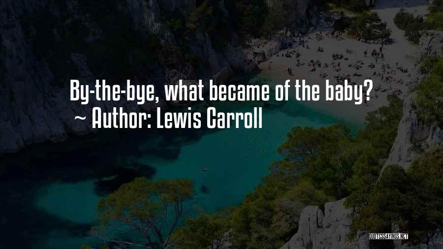 Lewis Carroll Quotes: By-the-bye, What Became Of The Baby?