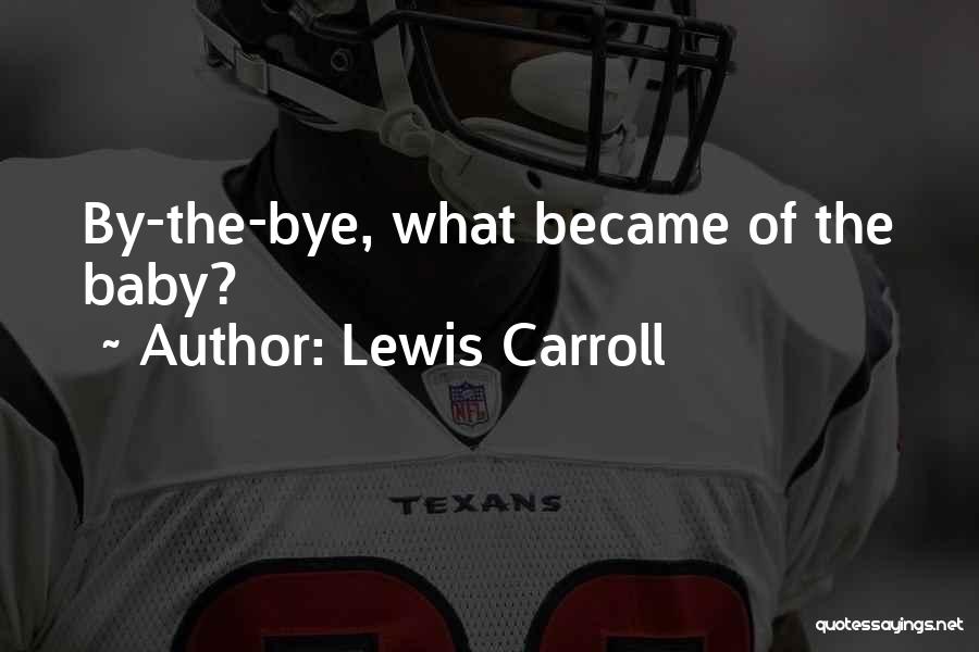 Lewis Carroll Quotes: By-the-bye, What Became Of The Baby?