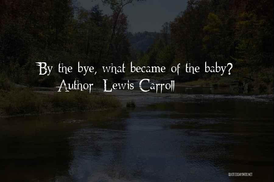 Lewis Carroll Quotes: By-the-bye, What Became Of The Baby?