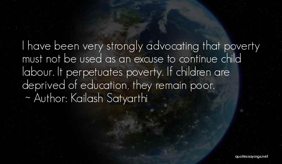 Kailash Satyarthi Quotes: I Have Been Very Strongly Advocating That Poverty Must Not Be Used As An Excuse To Continue Child Labour. It