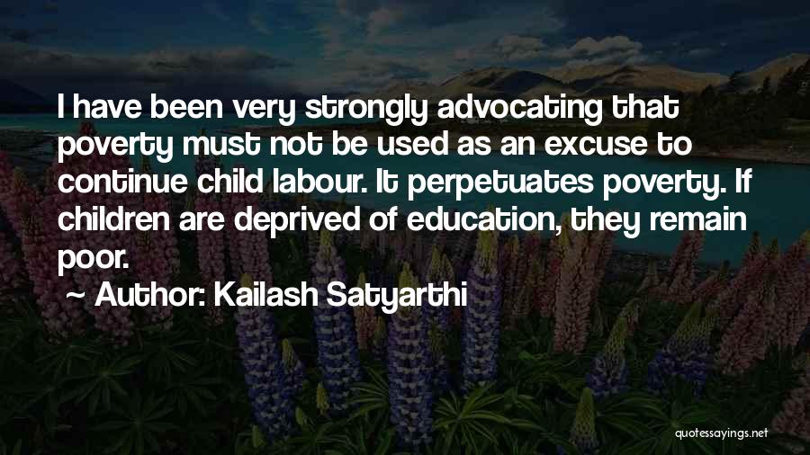 Kailash Satyarthi Quotes: I Have Been Very Strongly Advocating That Poverty Must Not Be Used As An Excuse To Continue Child Labour. It