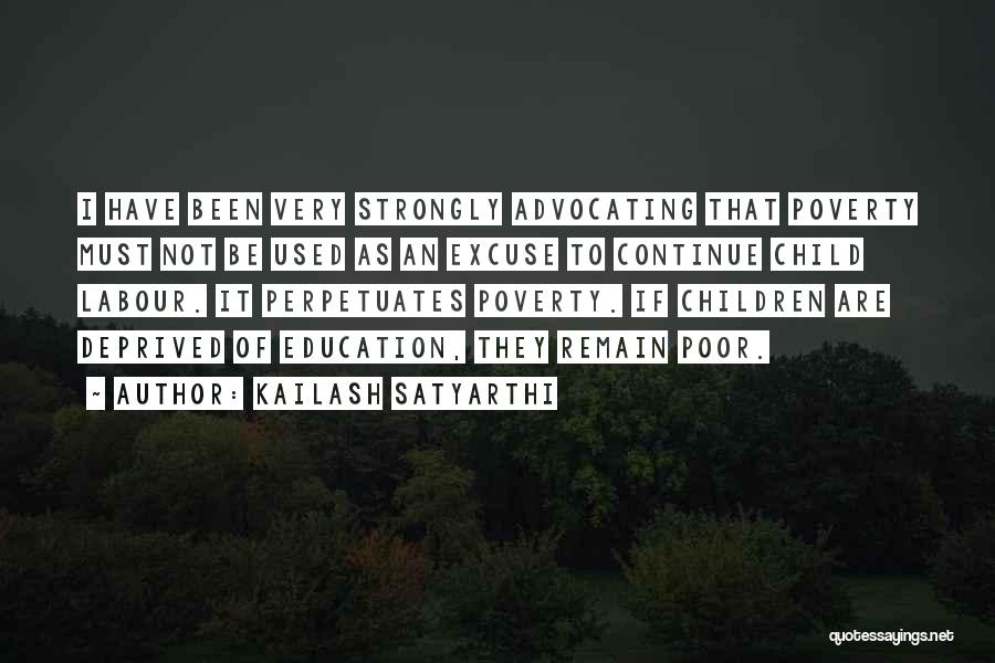 Kailash Satyarthi Quotes: I Have Been Very Strongly Advocating That Poverty Must Not Be Used As An Excuse To Continue Child Labour. It