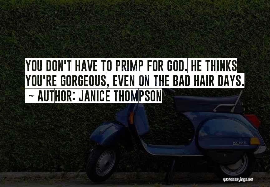 Janice Thompson Quotes: You Don't Have To Primp For God. He Thinks You're Gorgeous, Even On The Bad Hair Days.