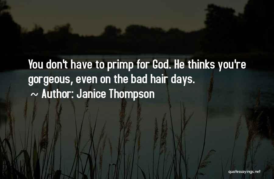 Janice Thompson Quotes: You Don't Have To Primp For God. He Thinks You're Gorgeous, Even On The Bad Hair Days.