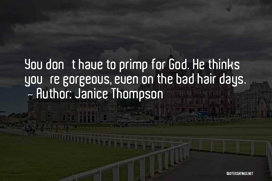 Janice Thompson Quotes: You Don't Have To Primp For God. He Thinks You're Gorgeous, Even On The Bad Hair Days.