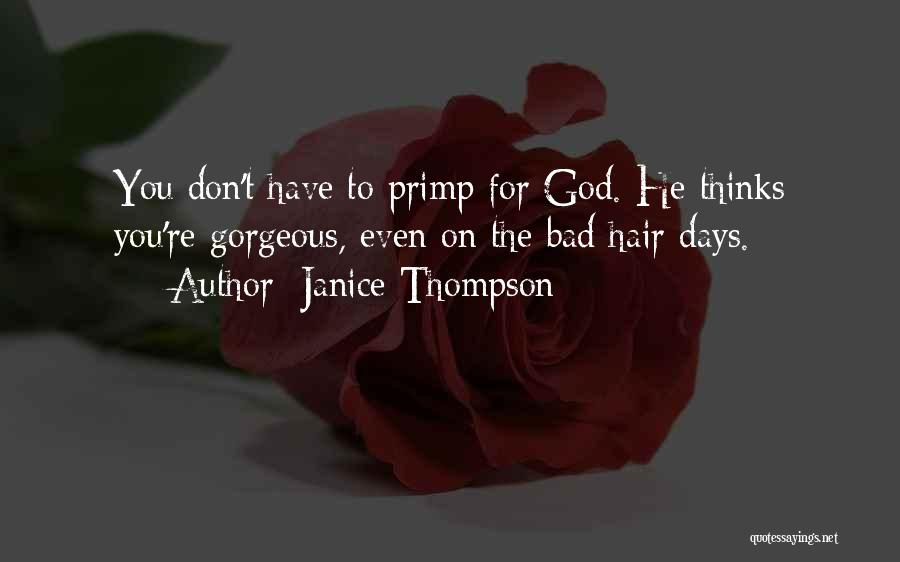 Janice Thompson Quotes: You Don't Have To Primp For God. He Thinks You're Gorgeous, Even On The Bad Hair Days.