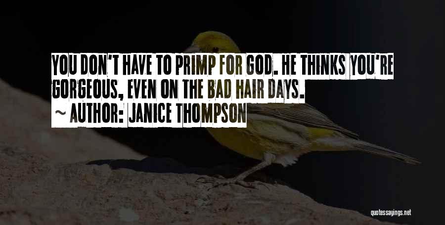 Janice Thompson Quotes: You Don't Have To Primp For God. He Thinks You're Gorgeous, Even On The Bad Hair Days.