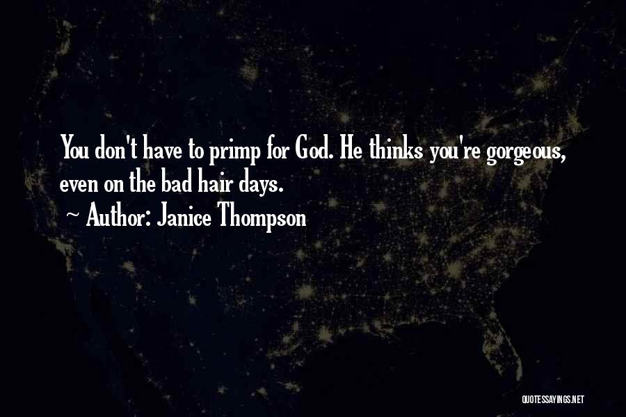 Janice Thompson Quotes: You Don't Have To Primp For God. He Thinks You're Gorgeous, Even On The Bad Hair Days.