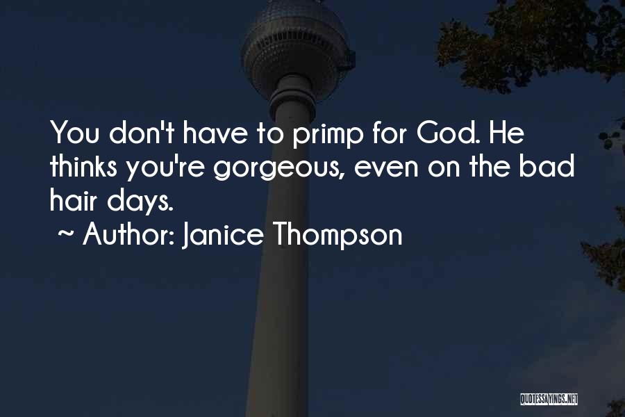 Janice Thompson Quotes: You Don't Have To Primp For God. He Thinks You're Gorgeous, Even On The Bad Hair Days.