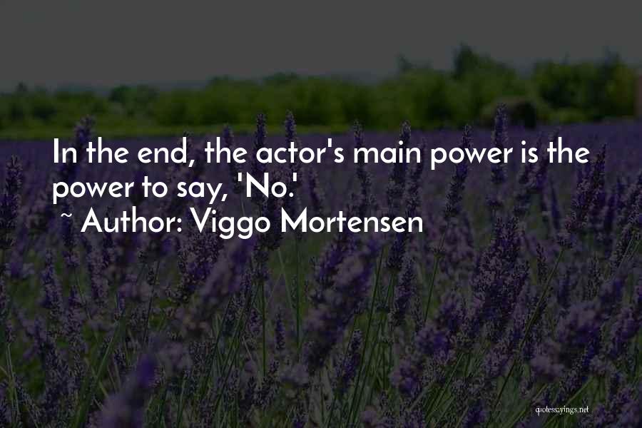 Viggo Mortensen Quotes: In The End, The Actor's Main Power Is The Power To Say, 'no.'