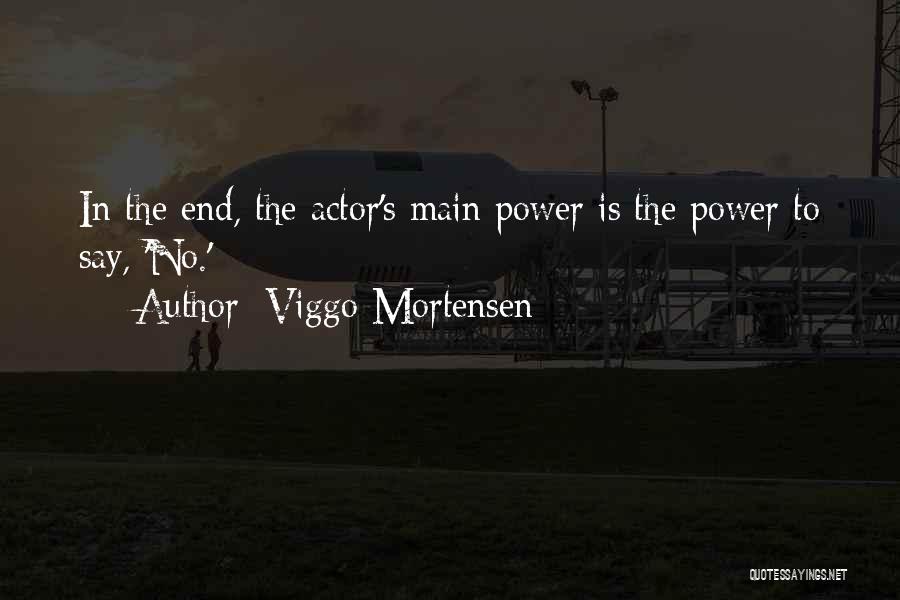 Viggo Mortensen Quotes: In The End, The Actor's Main Power Is The Power To Say, 'no.'