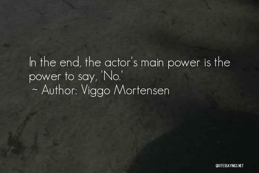 Viggo Mortensen Quotes: In The End, The Actor's Main Power Is The Power To Say, 'no.'