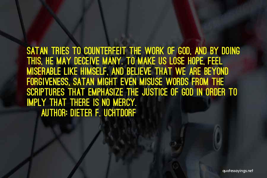 Dieter F. Uchtdorf Quotes: Satan Tries To Counterfeit The Work Of God, And By Doing This, He May Deceive Many. To Make Us Lose