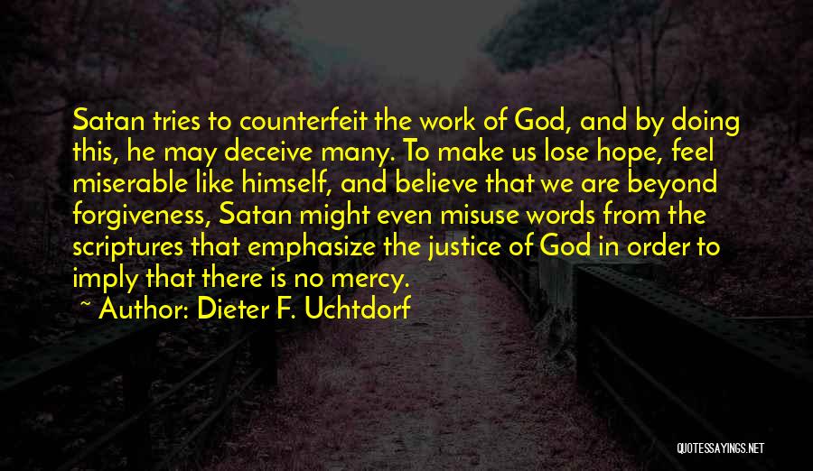 Dieter F. Uchtdorf Quotes: Satan Tries To Counterfeit The Work Of God, And By Doing This, He May Deceive Many. To Make Us Lose