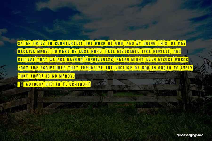 Dieter F. Uchtdorf Quotes: Satan Tries To Counterfeit The Work Of God, And By Doing This, He May Deceive Many. To Make Us Lose