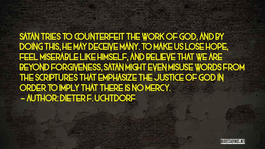Dieter F. Uchtdorf Quotes: Satan Tries To Counterfeit The Work Of God, And By Doing This, He May Deceive Many. To Make Us Lose