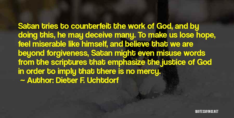 Dieter F. Uchtdorf Quotes: Satan Tries To Counterfeit The Work Of God, And By Doing This, He May Deceive Many. To Make Us Lose