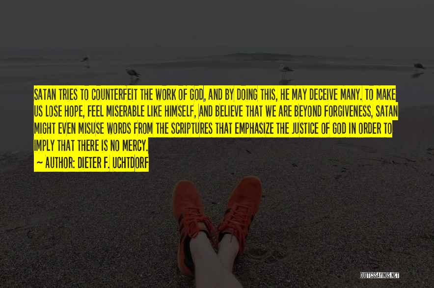 Dieter F. Uchtdorf Quotes: Satan Tries To Counterfeit The Work Of God, And By Doing This, He May Deceive Many. To Make Us Lose