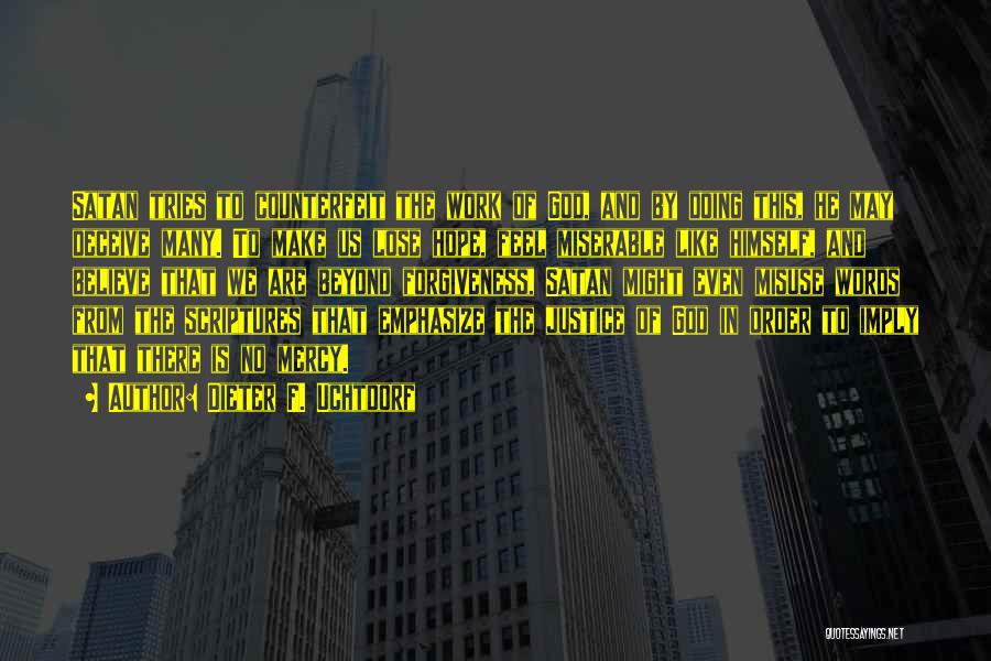 Dieter F. Uchtdorf Quotes: Satan Tries To Counterfeit The Work Of God, And By Doing This, He May Deceive Many. To Make Us Lose