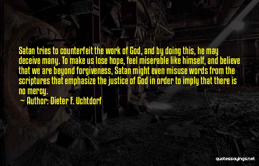 Dieter F. Uchtdorf Quotes: Satan Tries To Counterfeit The Work Of God, And By Doing This, He May Deceive Many. To Make Us Lose