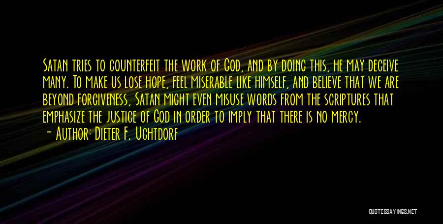 Dieter F. Uchtdorf Quotes: Satan Tries To Counterfeit The Work Of God, And By Doing This, He May Deceive Many. To Make Us Lose