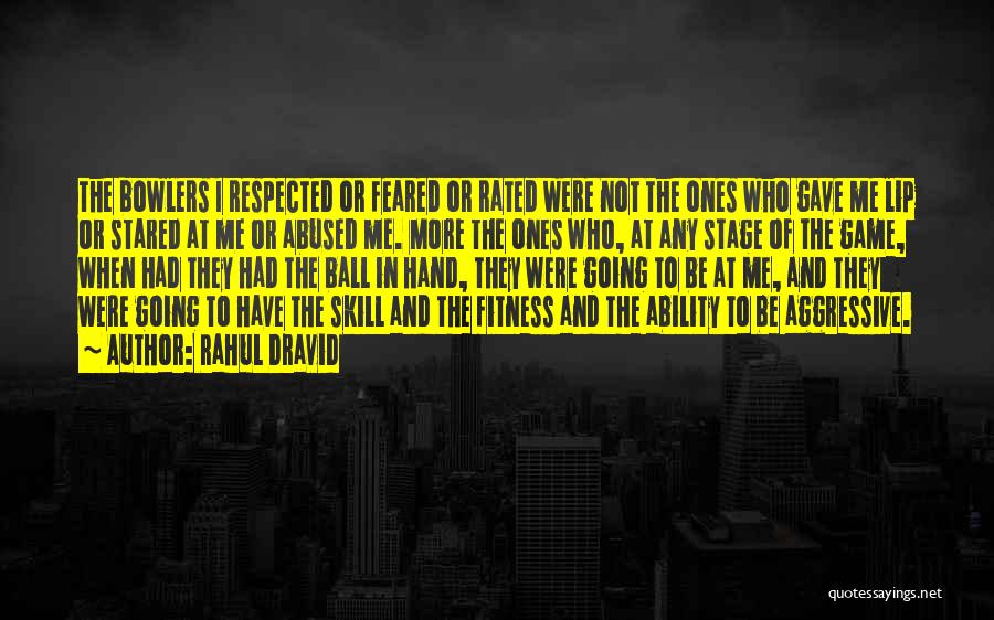 Rahul Dravid Quotes: The Bowlers I Respected Or Feared Or Rated Were Not The Ones Who Gave Me Lip Or Stared At Me