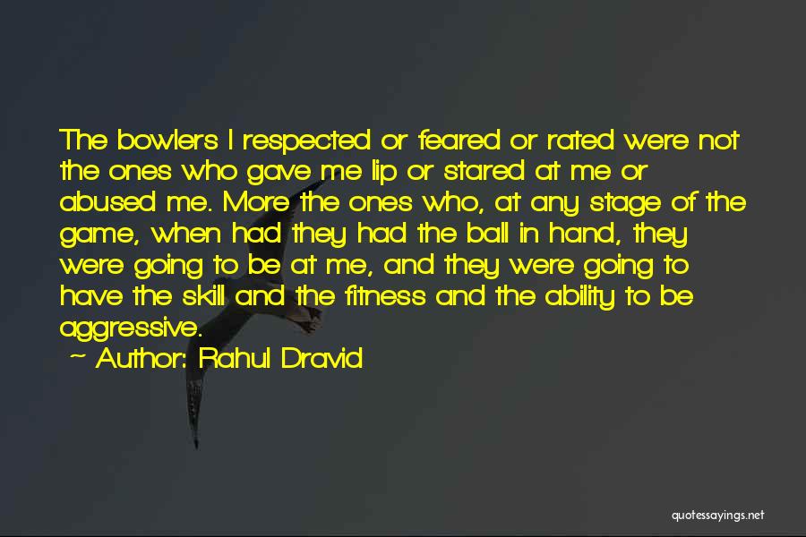 Rahul Dravid Quotes: The Bowlers I Respected Or Feared Or Rated Were Not The Ones Who Gave Me Lip Or Stared At Me