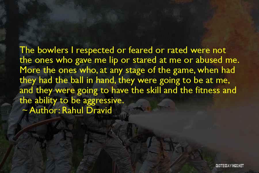 Rahul Dravid Quotes: The Bowlers I Respected Or Feared Or Rated Were Not The Ones Who Gave Me Lip Or Stared At Me