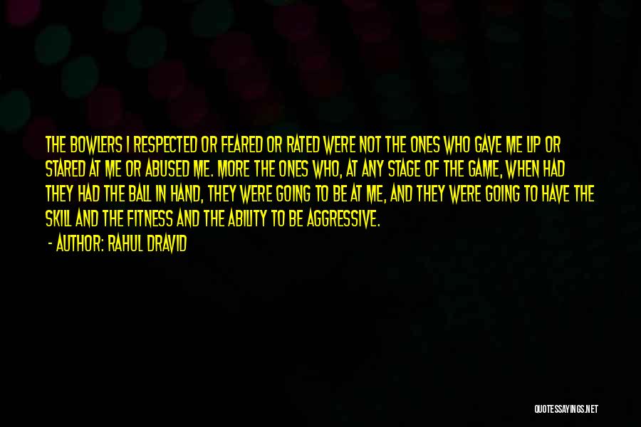 Rahul Dravid Quotes: The Bowlers I Respected Or Feared Or Rated Were Not The Ones Who Gave Me Lip Or Stared At Me