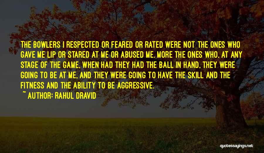 Rahul Dravid Quotes: The Bowlers I Respected Or Feared Or Rated Were Not The Ones Who Gave Me Lip Or Stared At Me
