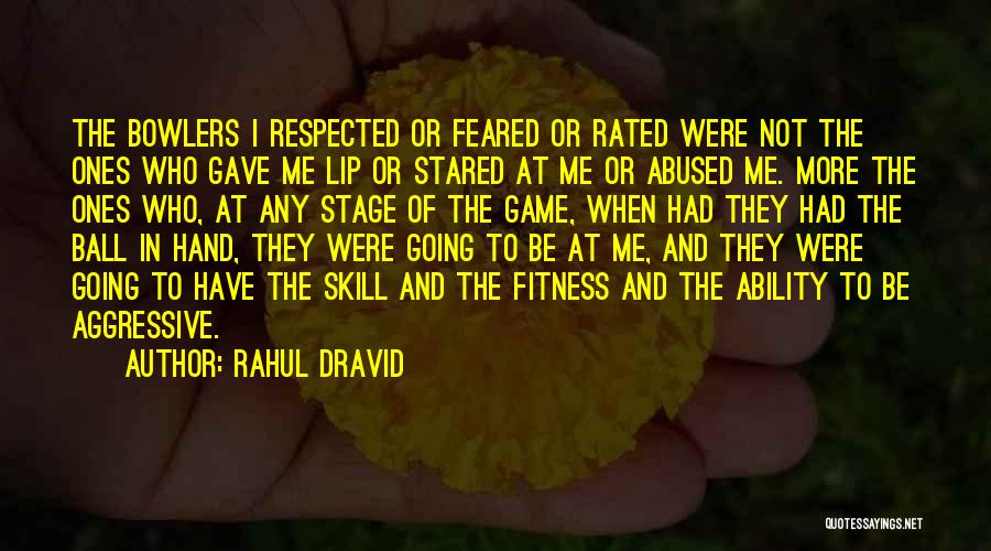 Rahul Dravid Quotes: The Bowlers I Respected Or Feared Or Rated Were Not The Ones Who Gave Me Lip Or Stared At Me