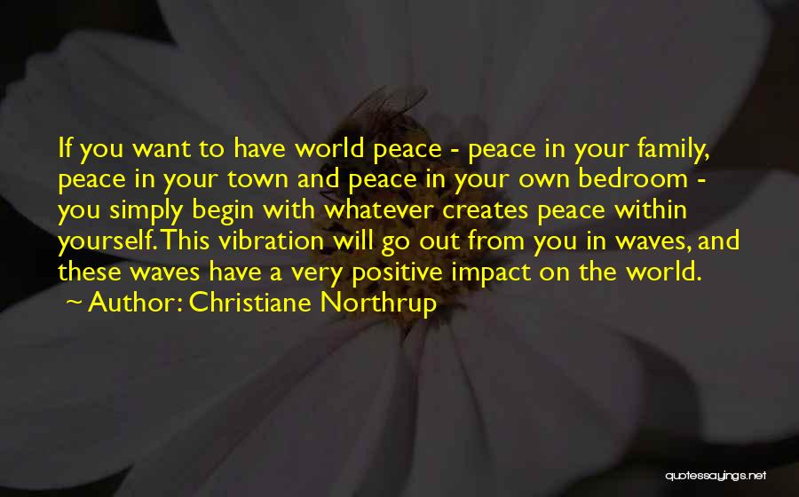 Christiane Northrup Quotes: If You Want To Have World Peace - Peace In Your Family, Peace In Your Town And Peace In Your