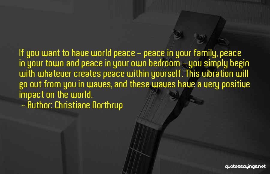 Christiane Northrup Quotes: If You Want To Have World Peace - Peace In Your Family, Peace In Your Town And Peace In Your