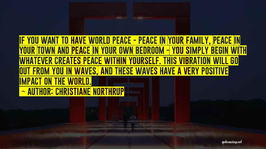 Christiane Northrup Quotes: If You Want To Have World Peace - Peace In Your Family, Peace In Your Town And Peace In Your