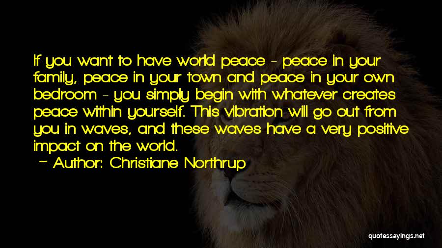 Christiane Northrup Quotes: If You Want To Have World Peace - Peace In Your Family, Peace In Your Town And Peace In Your