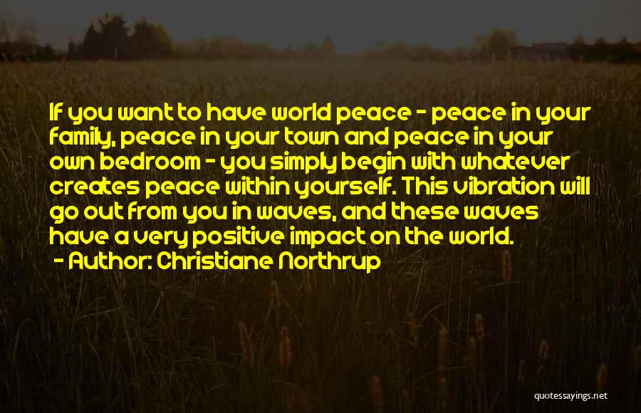 Christiane Northrup Quotes: If You Want To Have World Peace - Peace In Your Family, Peace In Your Town And Peace In Your