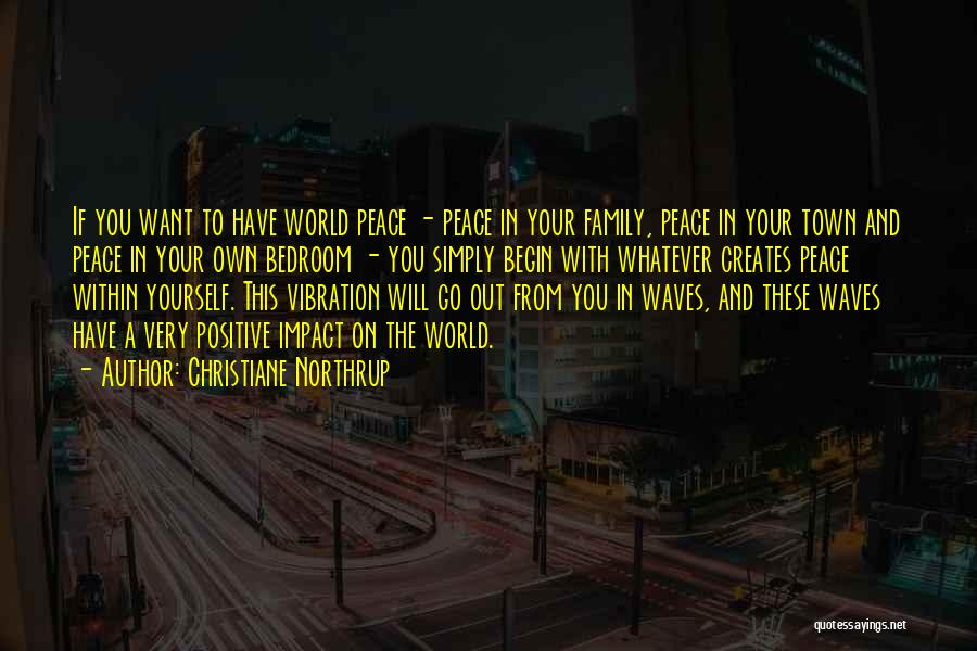 Christiane Northrup Quotes: If You Want To Have World Peace - Peace In Your Family, Peace In Your Town And Peace In Your