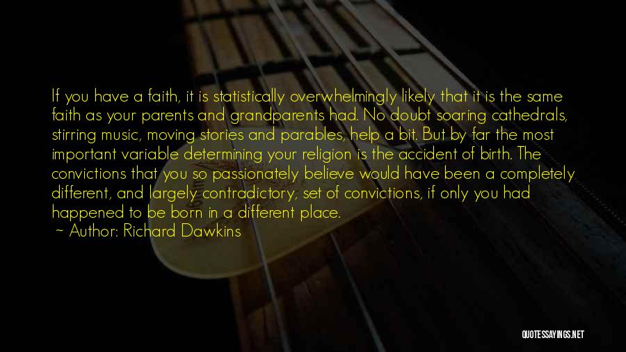 Richard Dawkins Quotes: If You Have A Faith, It Is Statistically Overwhelmingly Likely That It Is The Same Faith As Your Parents And