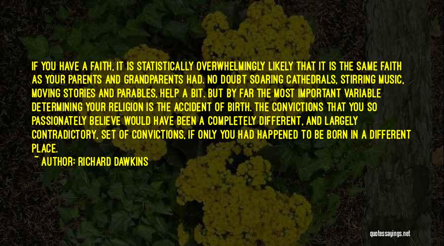 Richard Dawkins Quotes: If You Have A Faith, It Is Statistically Overwhelmingly Likely That It Is The Same Faith As Your Parents And