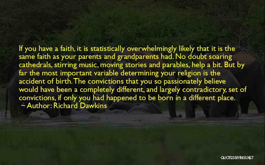 Richard Dawkins Quotes: If You Have A Faith, It Is Statistically Overwhelmingly Likely That It Is The Same Faith As Your Parents And