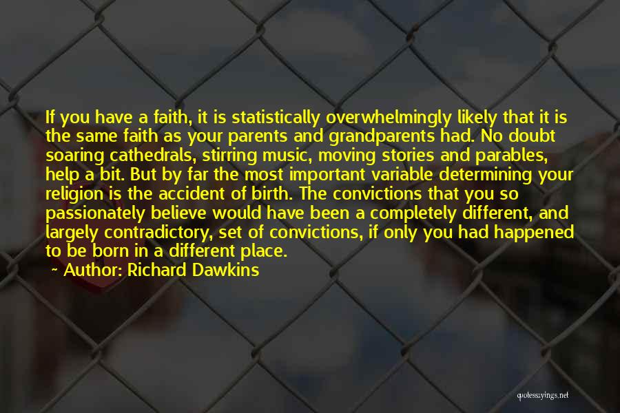 Richard Dawkins Quotes: If You Have A Faith, It Is Statistically Overwhelmingly Likely That It Is The Same Faith As Your Parents And