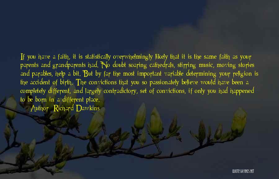 Richard Dawkins Quotes: If You Have A Faith, It Is Statistically Overwhelmingly Likely That It Is The Same Faith As Your Parents And