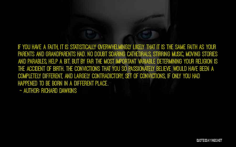 Richard Dawkins Quotes: If You Have A Faith, It Is Statistically Overwhelmingly Likely That It Is The Same Faith As Your Parents And