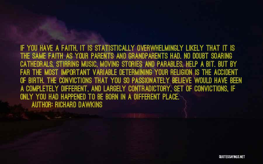 Richard Dawkins Quotes: If You Have A Faith, It Is Statistically Overwhelmingly Likely That It Is The Same Faith As Your Parents And