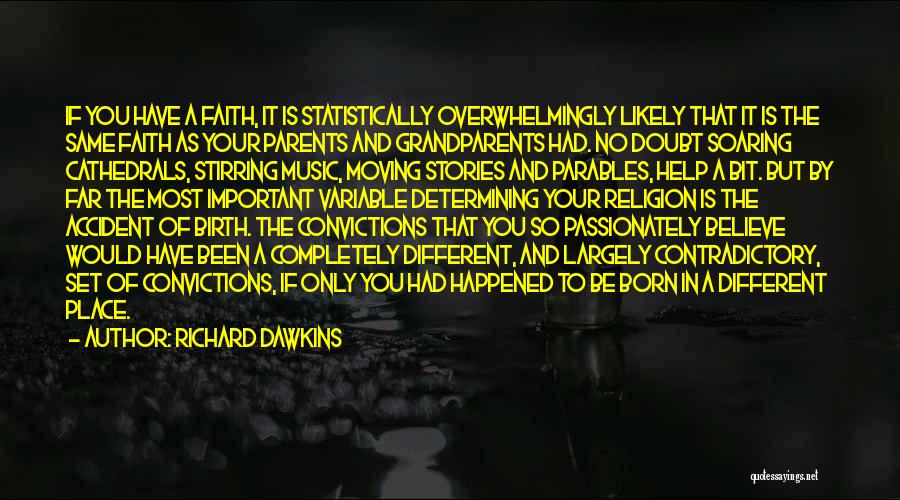 Richard Dawkins Quotes: If You Have A Faith, It Is Statistically Overwhelmingly Likely That It Is The Same Faith As Your Parents And