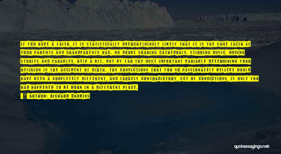 Richard Dawkins Quotes: If You Have A Faith, It Is Statistically Overwhelmingly Likely That It Is The Same Faith As Your Parents And